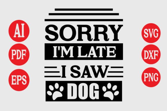 Sorry I'm Late I Saw Dog Graphic: A Designer's Secret Weapon
